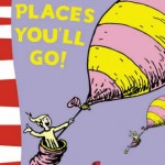 Oh, the Places You’ll Go! Dr Seuss